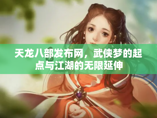 天龙八部发布网，武侠梦的起点与江湖的无限延伸