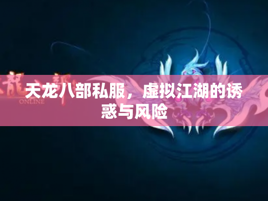 天龙八部私服，虚拟江湖的诱惑与风险