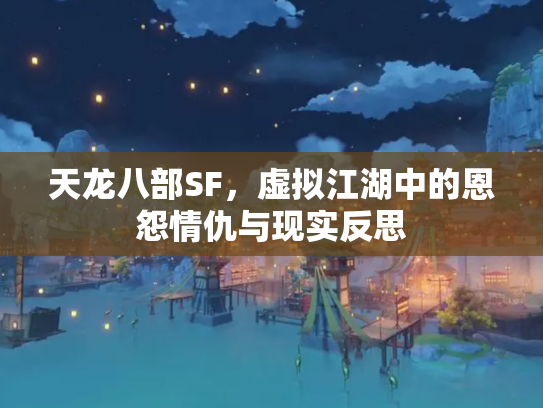 天龙八部SF，虚拟江湖中的恩怨情仇与现实反思