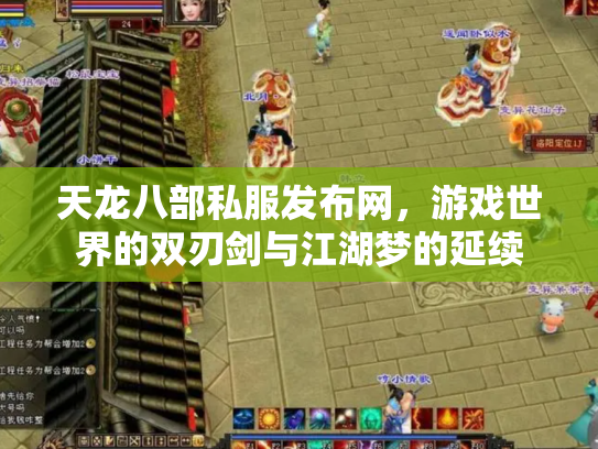 天龙八部私服发布网，游戏世界的双刃剑与江湖梦的延续