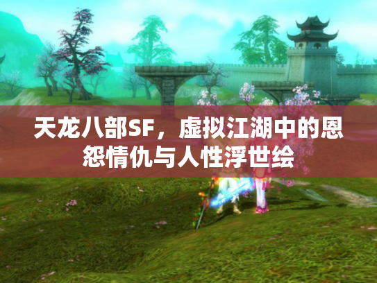 天龙八部SF，虚拟江湖中的恩怨情仇与人性浮世绘