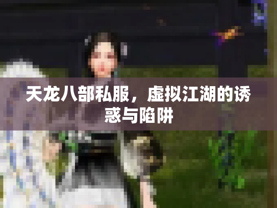 天龙八部私服，虚拟江湖的诱惑与陷阱