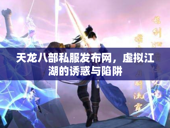 天龙八部私服发布网，虚拟江湖的诱惑与陷阱