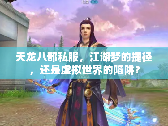 天龙八部私服，江湖梦的捷径，还是虚拟世界的陷阱？
