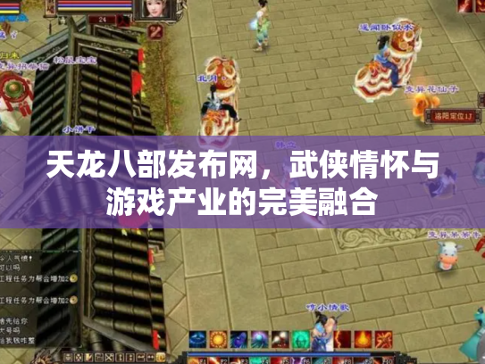 天龙八部发布网，武侠情怀与游戏产业的完美融合