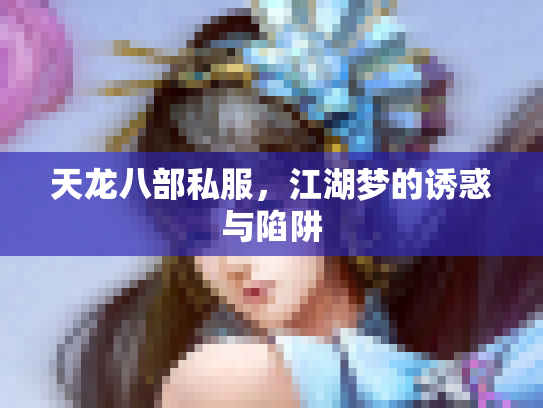 天龙八部私服，江湖梦的诱惑与陷阱