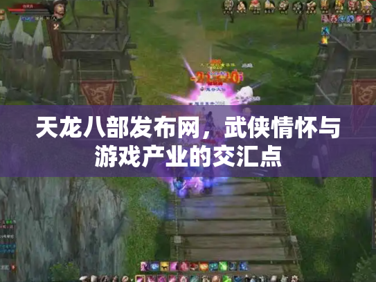 天龙八部发布网，武侠情怀与游戏产业的交汇点