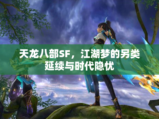 天龙八部SF，江湖梦的另类延续与时代隐忧