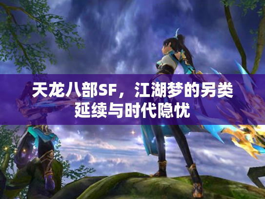 天龙八部SF，江湖梦的另类延续与时代隐忧