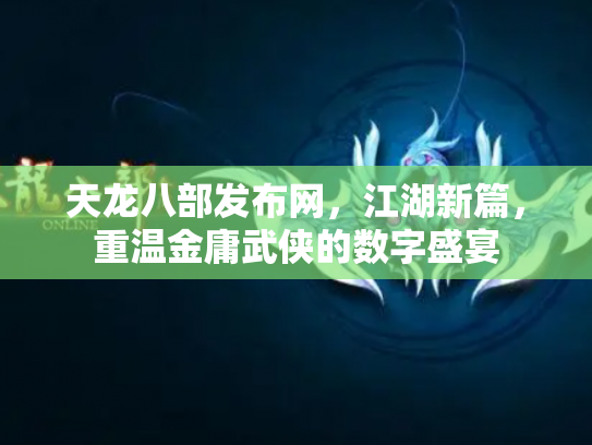 天龙八部发布网，江湖新篇，重温金庸武侠的数字盛宴
