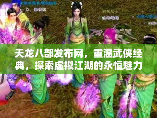 天龙八部发布网，重温武侠经典，探索虚拟江湖的永恒魅力