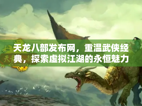 天龙八部发布网，重温武侠经典，探索虚拟江湖的永恒魅力