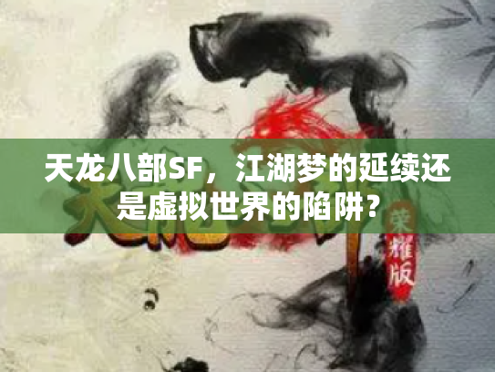 天龙八部SF，江湖梦的延续还是虚拟世界的陷阱？