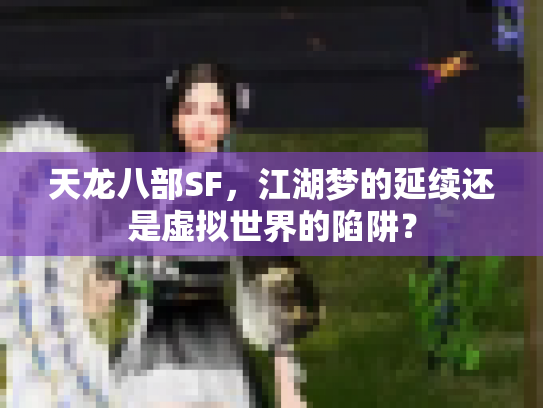 天龙八部SF，江湖梦的延续还是虚拟世界的陷阱？