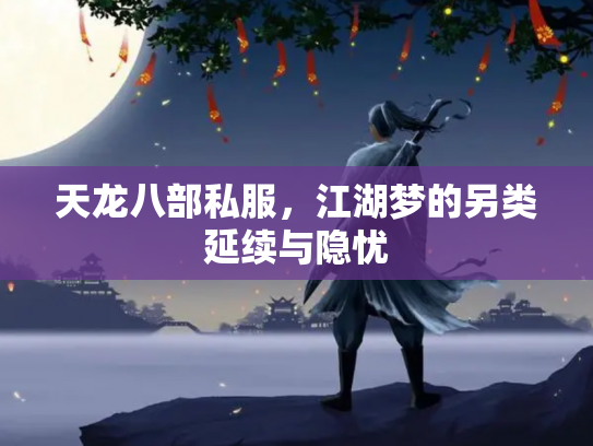 天龙八部私服，江湖梦的另类延续与隐忧