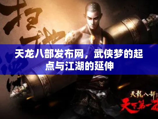天龙八部发布网，武侠梦的起点与江湖的延伸