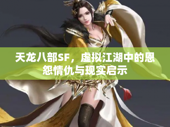 天龙八部SF，虚拟江湖中的恩怨情仇与现实启示