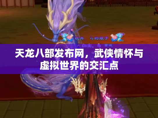 天龙八部发布网，武侠情怀与虚拟世界的交汇点