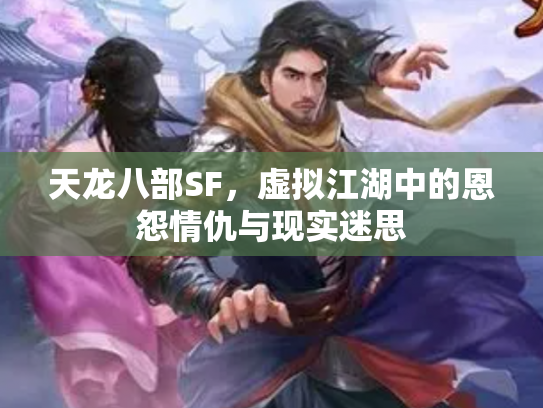 天龙八部SF，虚拟江湖中的恩怨情仇与现实迷思