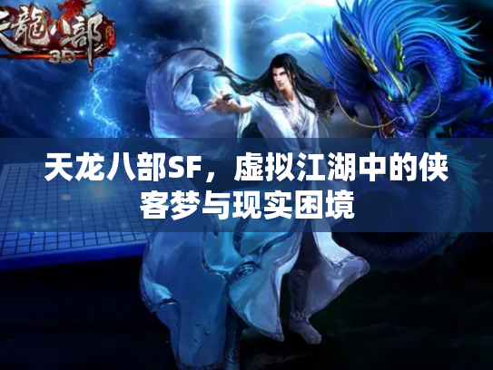 天龙八部SF，虚拟江湖中的侠客梦与现实困境