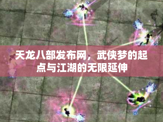 天龙八部发布网，武侠梦的起点与江湖的无限延伸