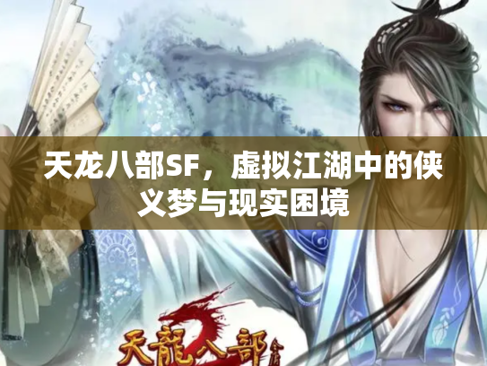 天龙八部SF，虚拟江湖中的侠义梦与现实困境