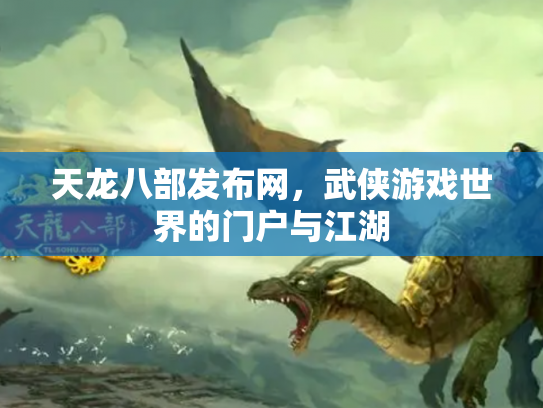 天龙八部发布网，武侠游戏世界的门户与江湖