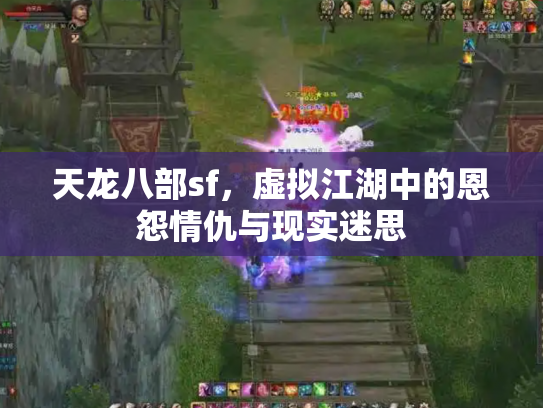 天龙八部sf，虚拟江湖中的恩怨情仇与现实迷思