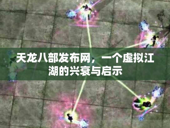 天龙八部发布网，一个虚拟江湖的兴衰与启示