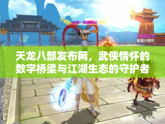 天龙八部发布网，武侠情怀的数字桥梁与江湖生态的守护者