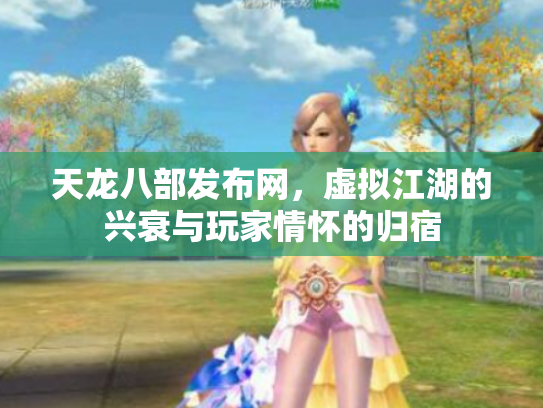 天龙八部发布网，虚拟江湖的兴衰与玩家情怀的归宿