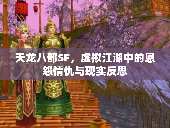 天龙八部SF，虚拟江湖中的恩怨情仇与现实反思