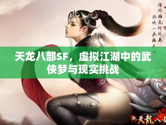 天龙八部SF，虚拟江湖中的武侠梦与现实挑战