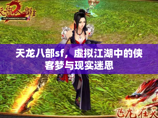 天龙八部sf，虚拟江湖中的侠客梦与现实迷思