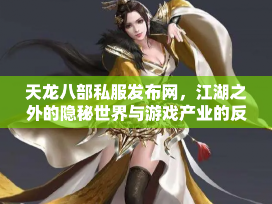天龙八部私服发布网，江湖之外的隐秘世界与游戏产业的反思