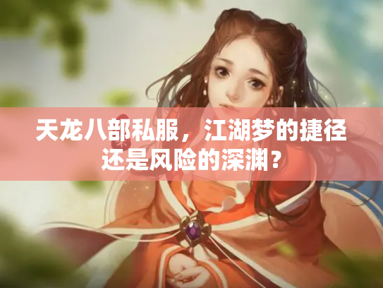 天龙八部私服，江湖梦的捷径还是风险的深渊？