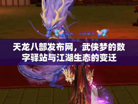 天龙八部发布网，武侠梦的数字驿站与江湖生态的变迁