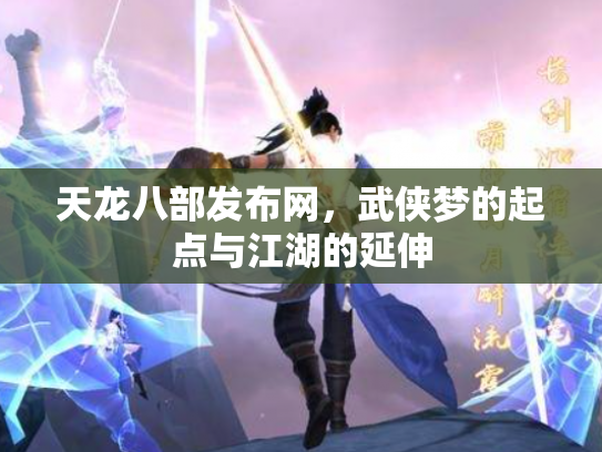天龙八部发布网，武侠梦的起点与江湖的延伸