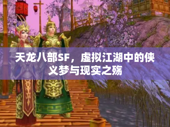天龙八部SF，虚拟江湖中的侠义梦与现实之殇