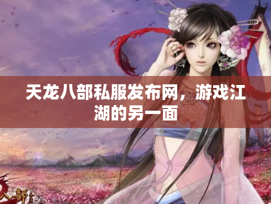 天龙八部私服发布网，游戏江湖的另一面