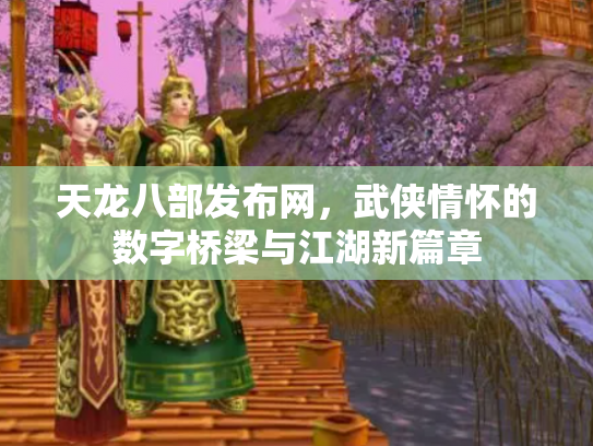天龙八部发布网，武侠情怀的数字桥梁与江湖新篇章