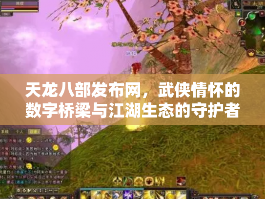 天龙八部发布网，武侠情怀的数字桥梁与江湖生态的守护者
