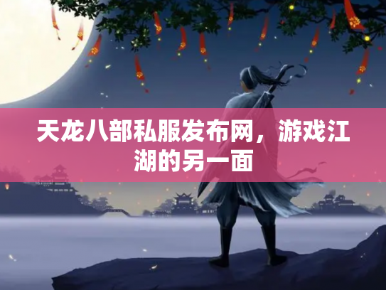 天龙八部私服发布网，游戏江湖的另一面