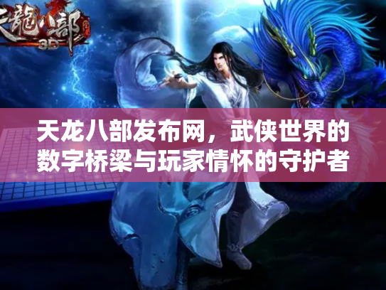 天龙八部发布网，武侠世界的数字桥梁与玩家情怀的守护者