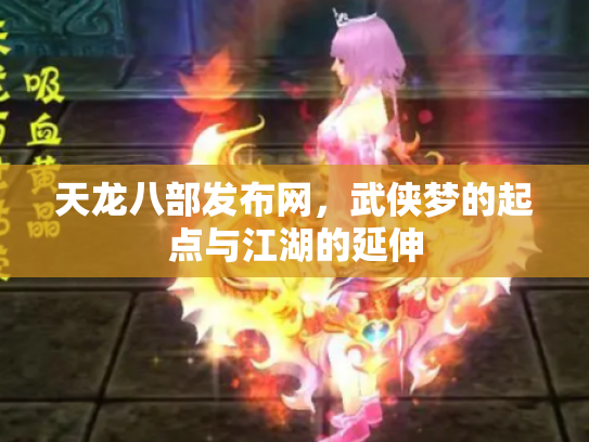 天龙八部发布网，武侠梦的起点与江湖的延伸