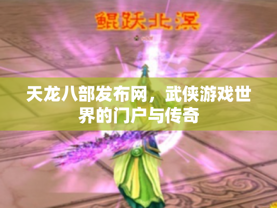 天龙八部发布网，武侠游戏世界的门户与传奇