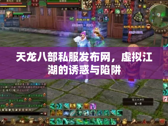 天龙八部私服发布网，虚拟江湖的诱惑与陷阱
