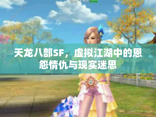 天龙八部SF，虚拟江湖中的恩怨情仇与现实迷思