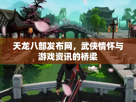 天龙八部发布网，武侠情怀与游戏资讯的桥梁