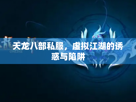 天龙八部私服，虚拟江湖的诱惑与陷阱